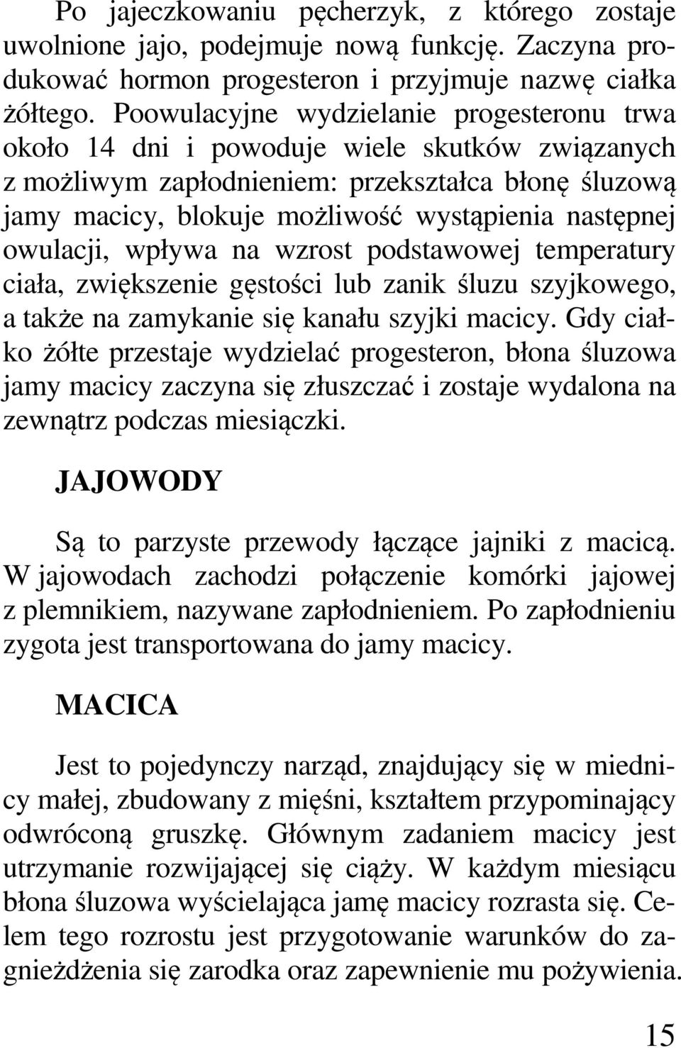 owulacji, wpływa na wzrost podstawowej temperatury ciała, zwiększenie gęstości lub zanik śluzu szyjkowego, a także na zamykanie się kanału szyjki macicy.