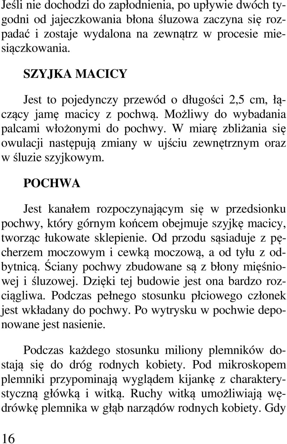 W miarę zbliżania się owulacji następują zmiany w ujściu zewnętrznym oraz w śluzie szyjkowym.