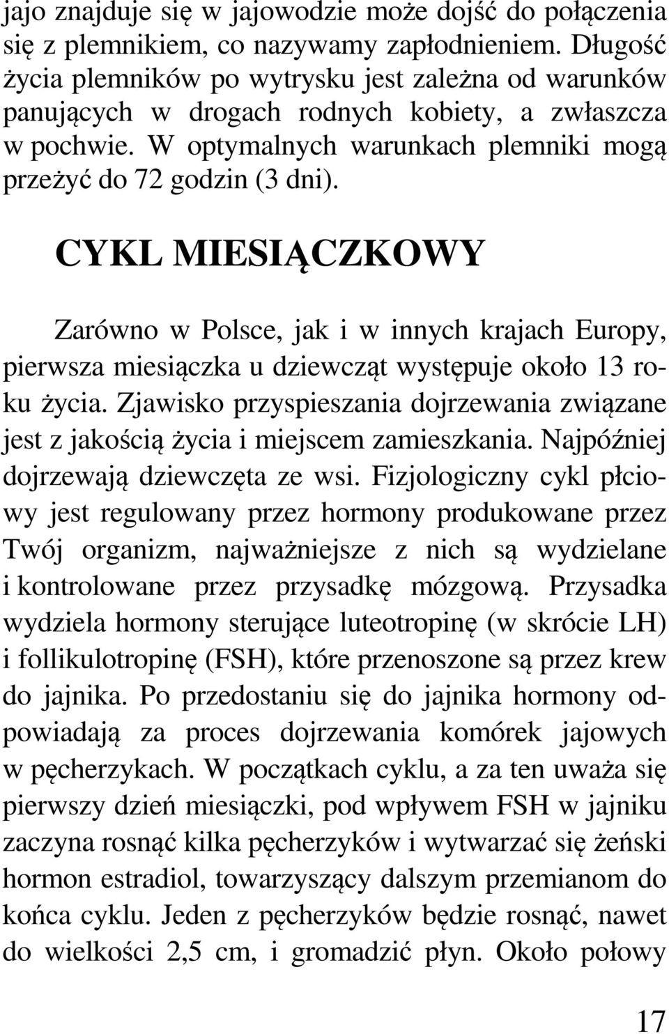 CYKL MIESIĄCZKOWY Zarówno w Polsce, jak i w innych krajach Europy, pierwsza miesiączka u dziewcząt występuje około 13 roku życia.