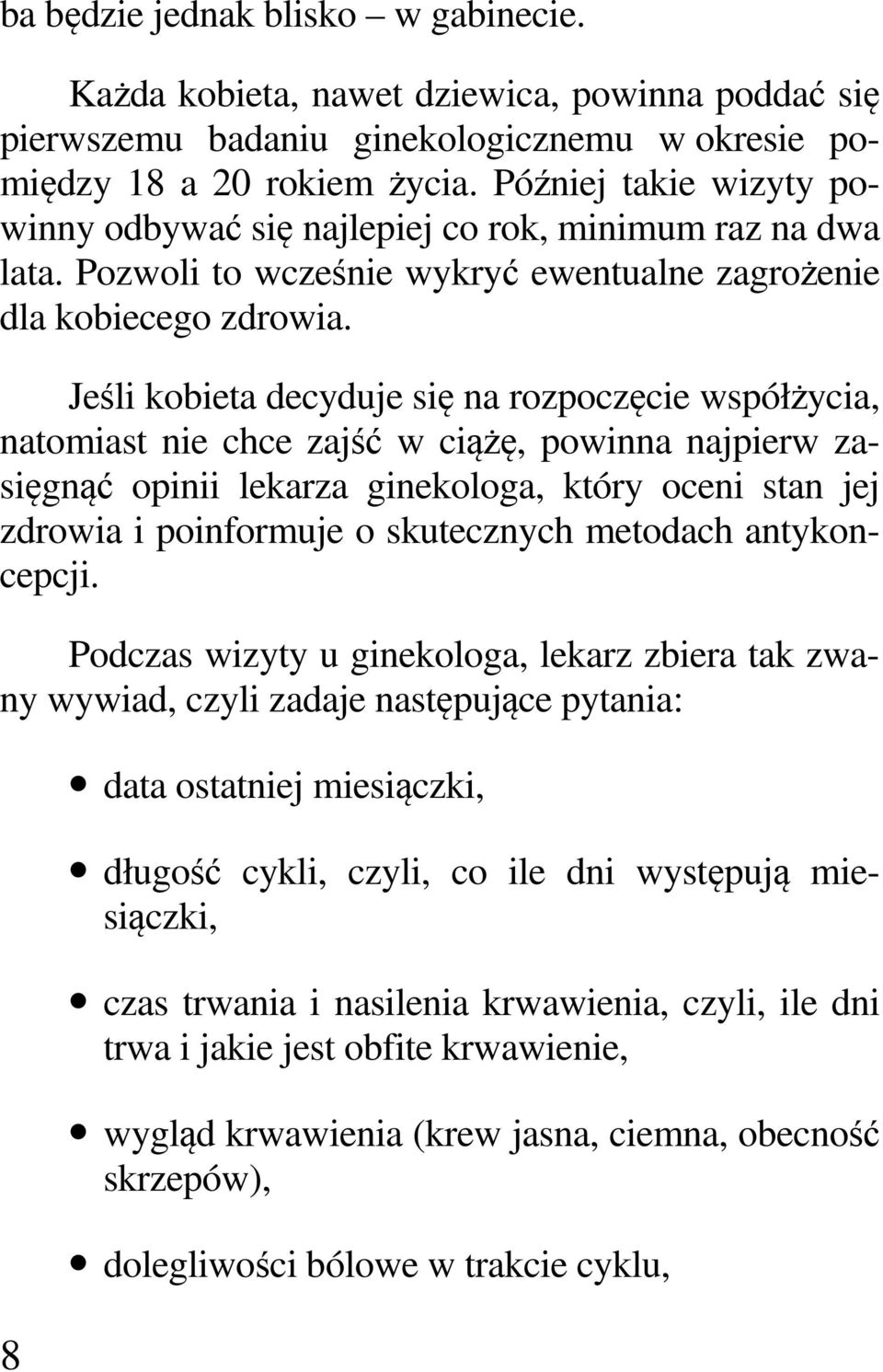 Jeśli kobieta decyduje się na rozpoczęcie współżycia, natomiast nie chce zajść w ciążę, powinna najpierw zasięgnąć opinii lekarza ginekologa, który oceni stan jej zdrowia i poinformuje o skutecznych