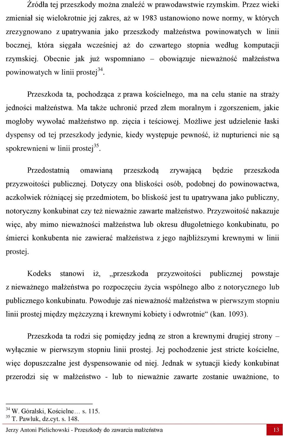 wcześniej aż do czwartego stopnia według komputacji rzymskiej. Obecnie jak już wspomniano obowiązuje nieważność małżeństwa powinowatych w linii prostej 34.