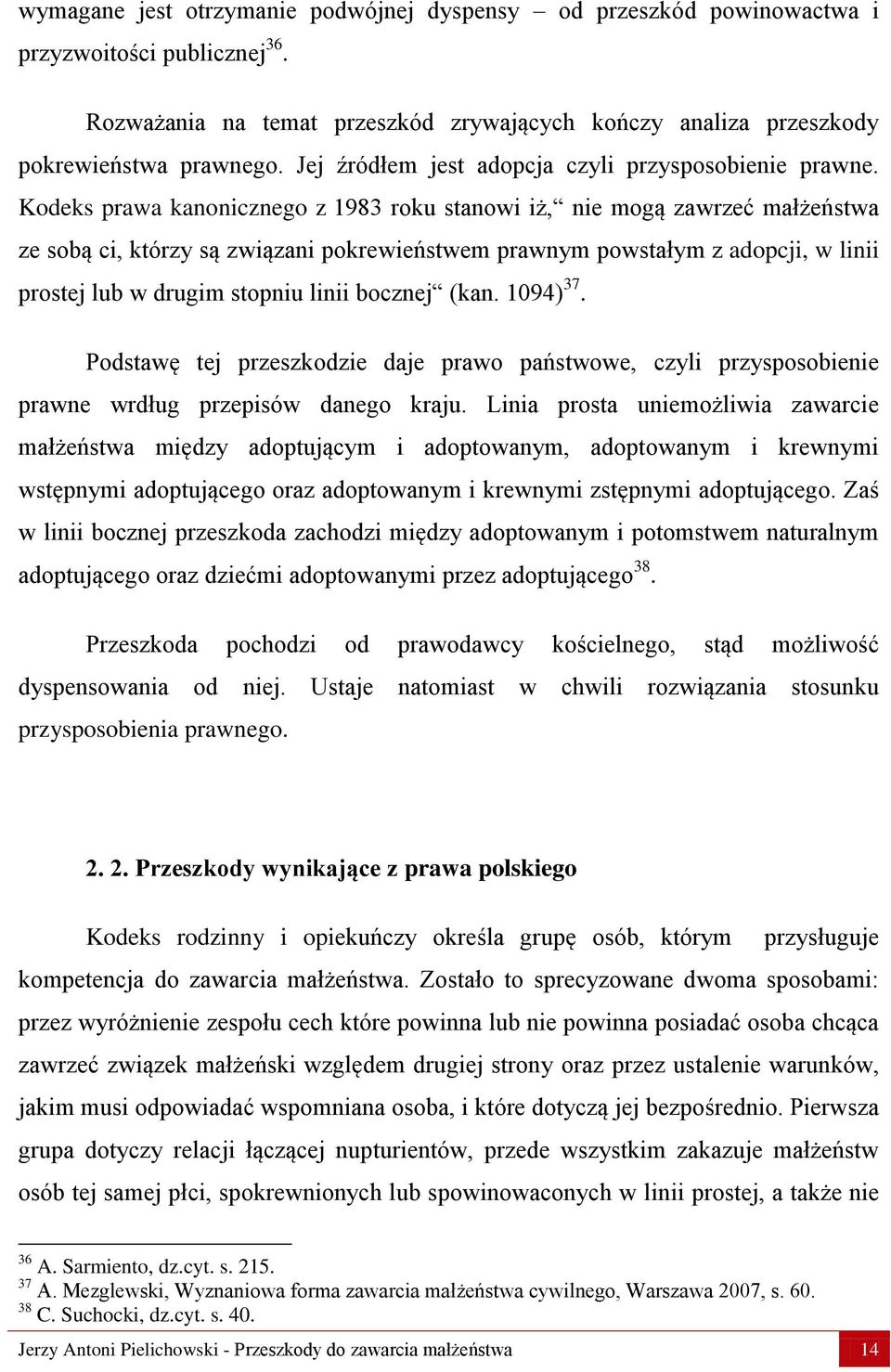 Kodeks prawa kanonicznego z 1983 roku stanowi iż, nie mogą zawrzeć małżeństwa ze sobą ci, którzy są związani pokrewieństwem prawnym powstałym z adopcji, w linii prostej lub w drugim stopniu linii