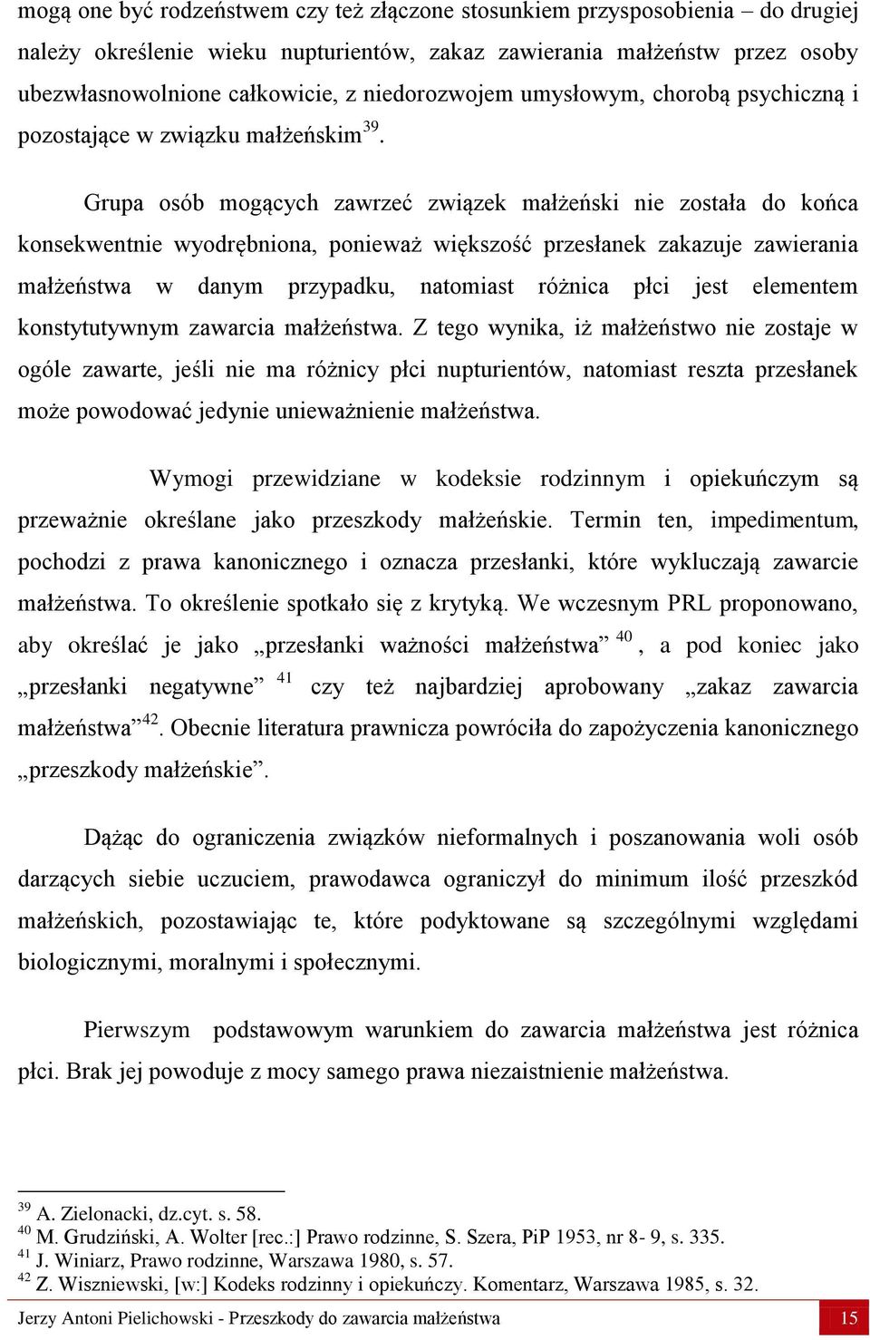 Grupa osób mogących zawrzeć związek małżeński nie została do końca konsekwentnie wyodrębniona, ponieważ większość przesłanek zakazuje zawierania małżeństwa w danym przypadku, natomiast różnica płci