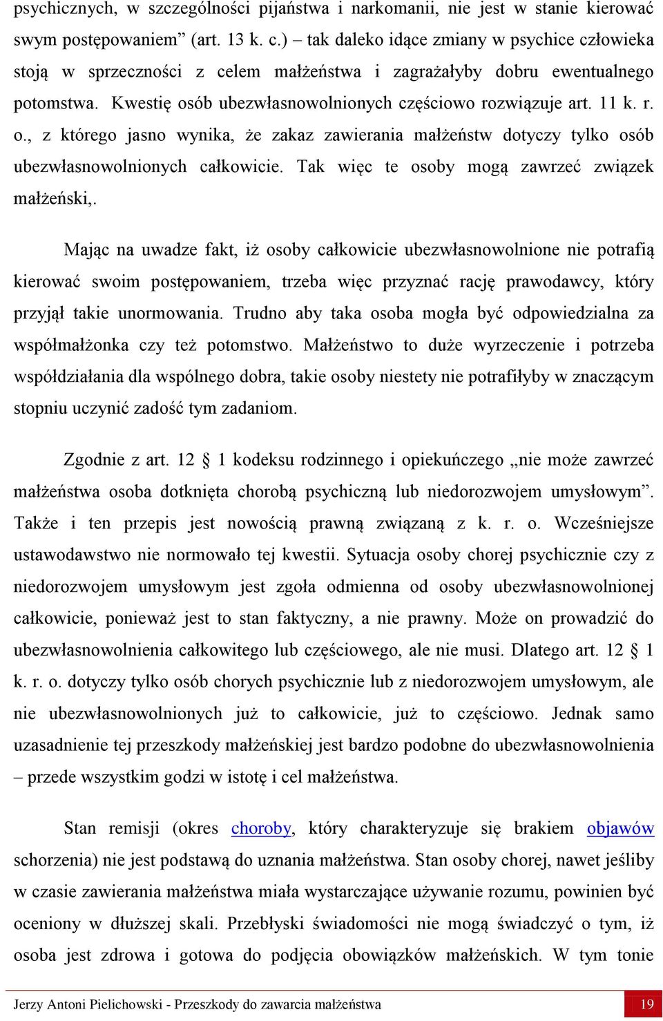 ób ubezwłasnowolnionych częściowo rozwiązuje art. 11 k. r. o., z którego jasno wynika, że zakaz zawierania małżeństw dotyczy tylko osób ubezwłasnowolnionych całkowicie.