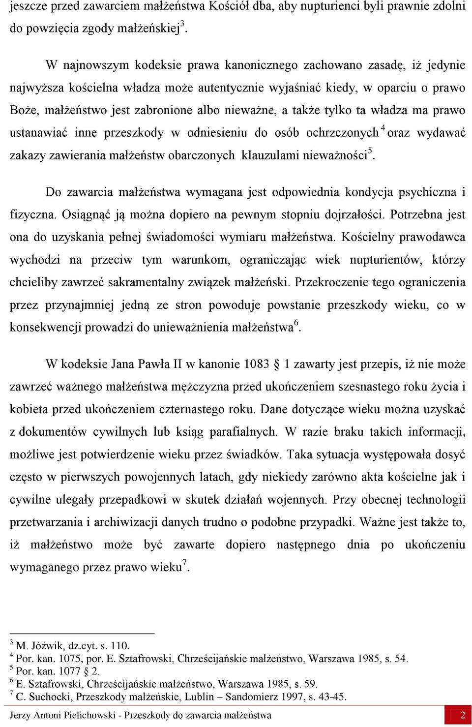 także tylko ta władza ma prawo ustanawiać inne przeszkody w odniesieniu do osób ochrzczonych 4 oraz wydawać zakazy zawierania małżeństw obarczonych klauzulami nieważności 5.