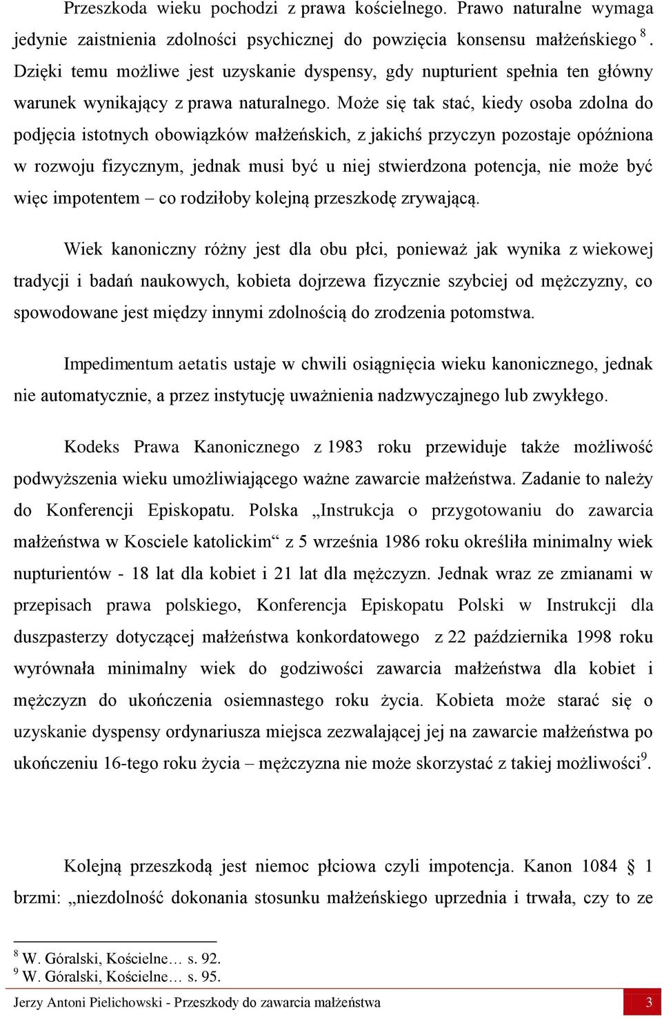 Może się tak stać, kiedy osoba zdolna do podjęcia istotnych obowiązków małżeńskich, z jakichś przyczyn pozostaje opóźniona w rozwoju fizycznym, jednak musi być u niej stwierdzona potencja, nie może