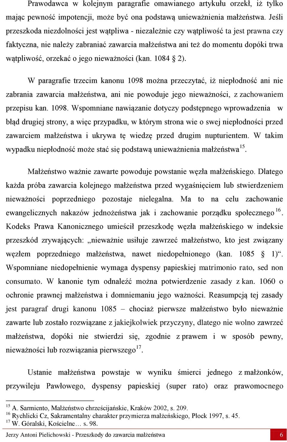 jego nieważności (kan. 1084 2). W paragrafie trzecim kanonu 1098 można przeczytać, iż niepłodność ani nie zabrania zawarcia małżeństwa, ani nie powoduje jego nieważności, z zachowaniem przepisu kan.