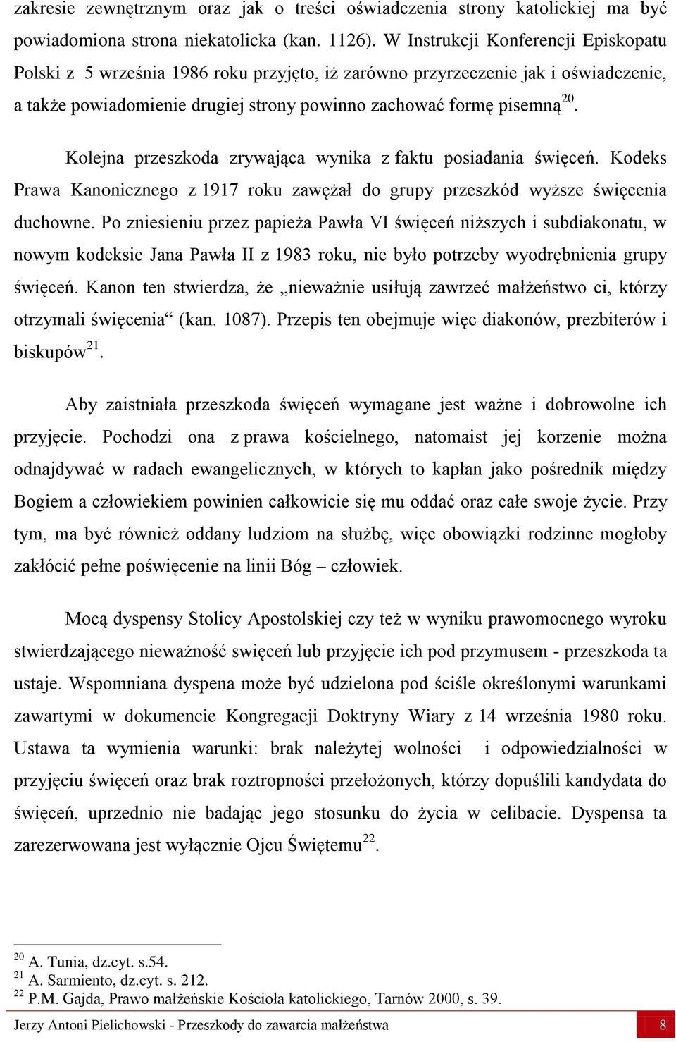 Kolejna przeszkoda zrywająca wynika z faktu posiadania święceń. Kodeks Prawa Kanonicznego z 1917 roku zawężał do grupy przeszkód wyższe święcenia duchowne.