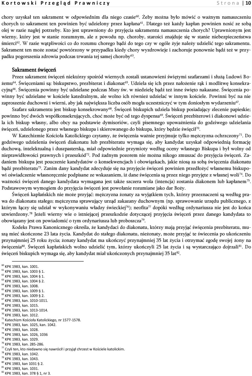 Uprawnionym jest wierny, który jest w stanie rozumnym, ale z powodu np. choroby, starości znajduje się w stanie niebezpieczeństwa śmierci 62.