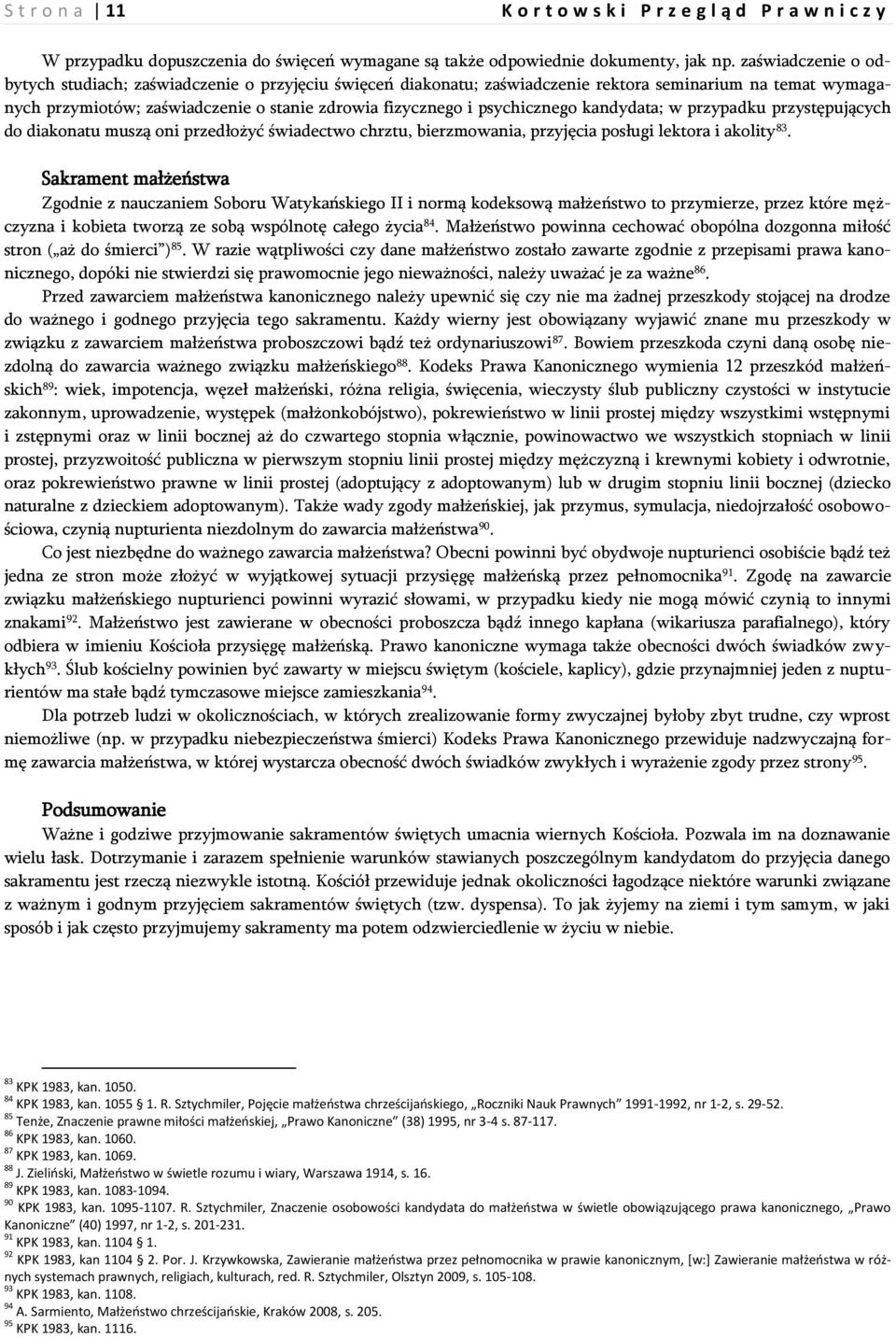 psychicznego kandydata; w przypadku przystępujących do diakonatu muszą oni przedłożyć świadectwo chrztu, bierzmowania, przyjęcia posługi lektora i akolity 83.