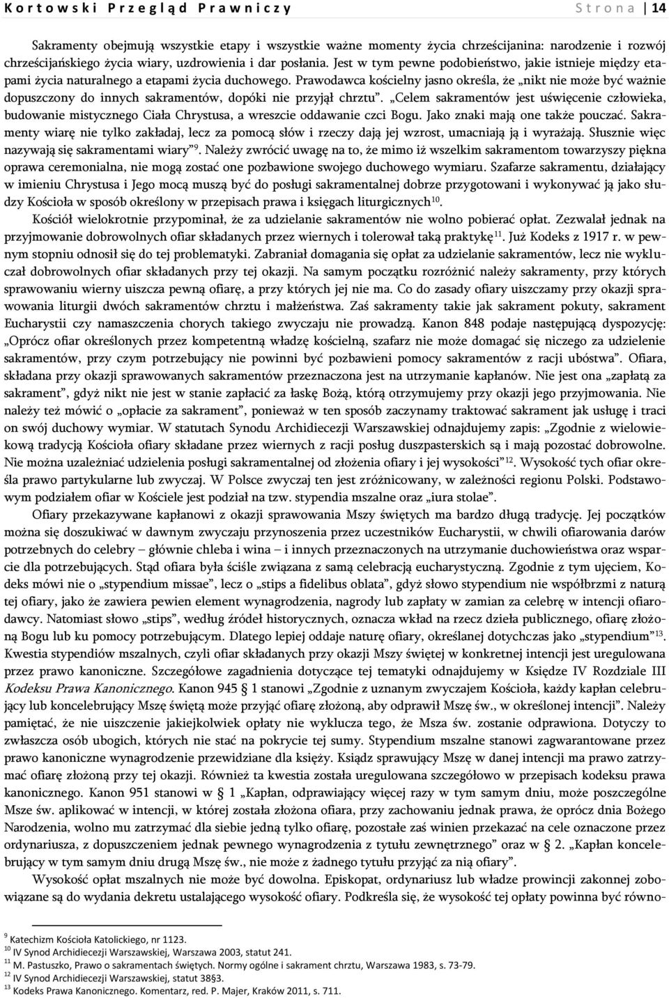 Prawodawca kościelny jasno określa, że nikt nie może być ważnie dopuszczony do innych sakramentów, dopóki nie przyjął chrztu.