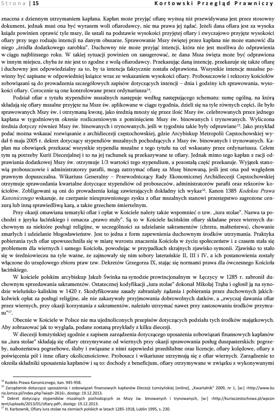 Jeżeli dana ofiara jest za wysoka ksiądz powinien oprawić tyle mszy, ile ustali na podstawie wysokości przyjętej ofiary i zwyczajowo przyjęte wysokości ofiary przy tego rodzaju intencji na danym
