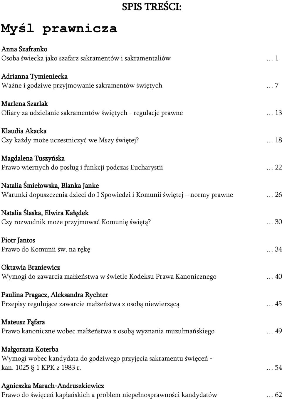 18 Magdalena Tuszyńska Prawo wiernych do posług i funkcji podczas Eucharystii 22 Natalia Śmiełowska, Blanka Janke Warunki dopuszczenia dzieci do I Spowiedzi i Komunii świętej normy prawne 26 Natalia