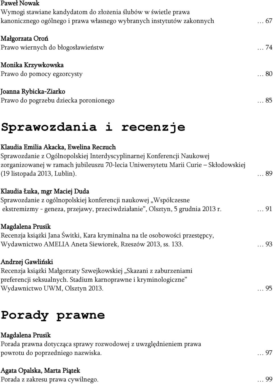 Ogólnopolskiej Interdyscyplinarnej Konferencji Naukowej zorganizowanej w ramach jubileuszu 70-lecia Uniwersytetu Marii Curie Skłodowskiej (19 listopada 2013, Lublin).