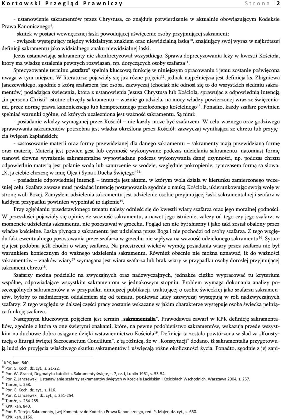 niewidzialnej łaski. Jezus ustanawiając sakramenty nie skonkretyzował wszystkiego. Sprawa doprecyzowania leży w kwestii Kościoła, który ma władzę ustalenia pewnych rozwiązań, np.