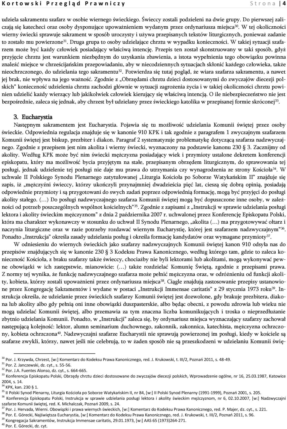 W tej okoliczności wierny świecki sprawuje sakrament w sposób uroczysty i używa przepisanych tekstów liturgicznych, ponieważ zadanie to zostało mu powierzone 31.