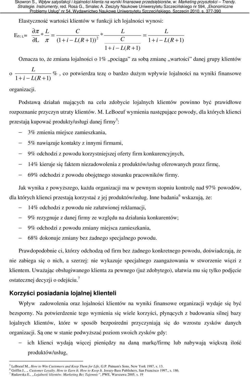 zmianę wartości danej grupy klientów L %, co potwierdza tezę o bardzo dużym wpływie lojalności na wyniki finansowe 1 + i L( R + 1) organizacji.