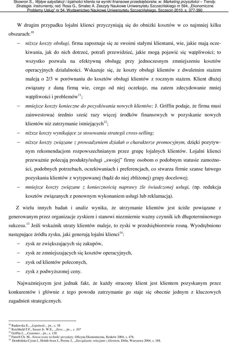 Wskazuje się, że koszty obsługi klientów z dwuletnim stażem maleją o 2/3 w porównaniu do kosztów obsługi klientów z rocznym stażem.