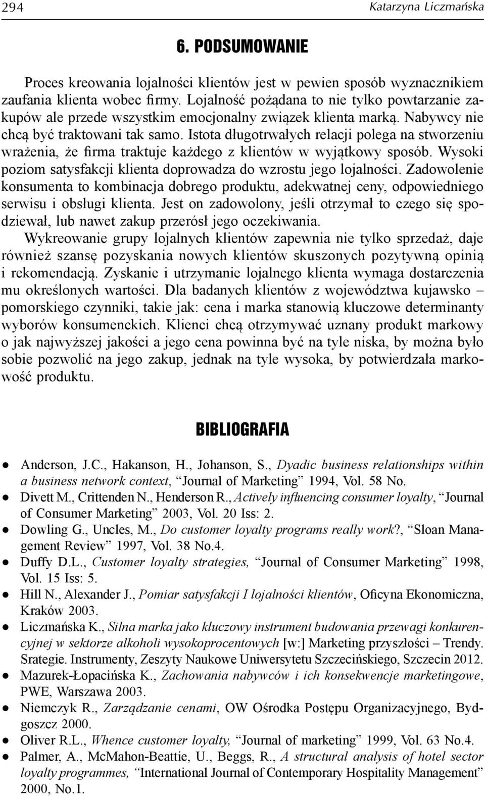 Istota długotrwałych relacji polega na stworzeniu wrażenia, że firma traktuje każdego z klientów w wyjątkowy sposób. Wysoki poziom satysfakcji klienta doprowadza do wzrostu jego lojalności.