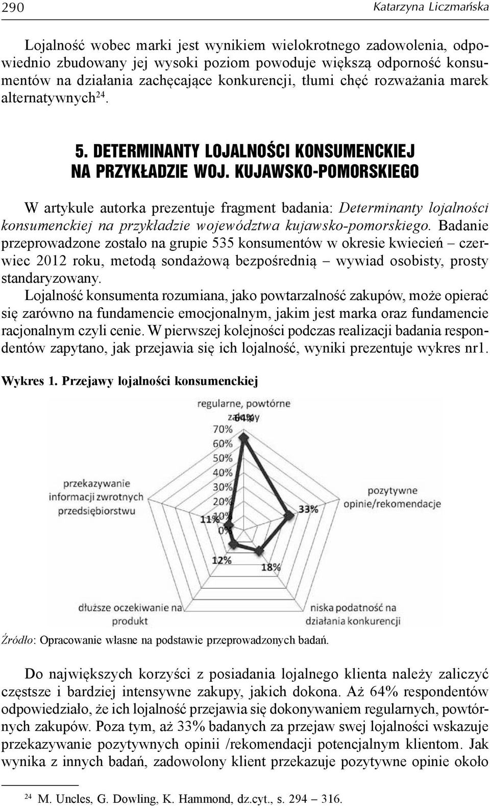 kujawsko-pomorskiego W artykule autorka prezentuje fragment badania: Determinanty lojalności konsumenckiej na przykładzie województwa kujawsko-pomorskiego.