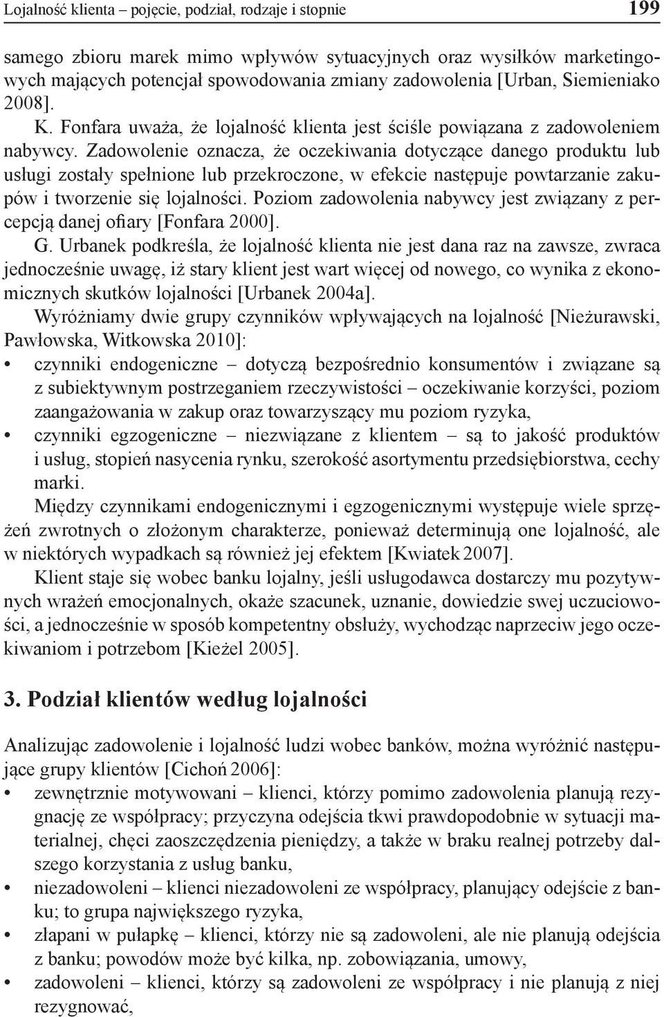 Zadowolenie oznacza, że oczekiwania dotyczące danego produktu lub usługi zostały spełnione lub przekroczone, w efekcie następuje powtarzanie zakupów i tworzenie się lojalności.