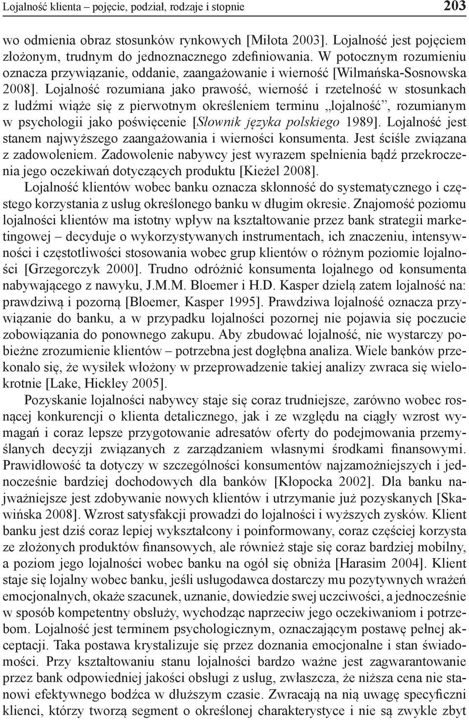 Lojalność rozumiana jako prawość, wierność i rzetelność w stosunkach z ludźmi wiąże się z pierwotnym określeniem terminu lojalność, rozumianym w psychologii jako poświęcenie [Słownik języka polskiego