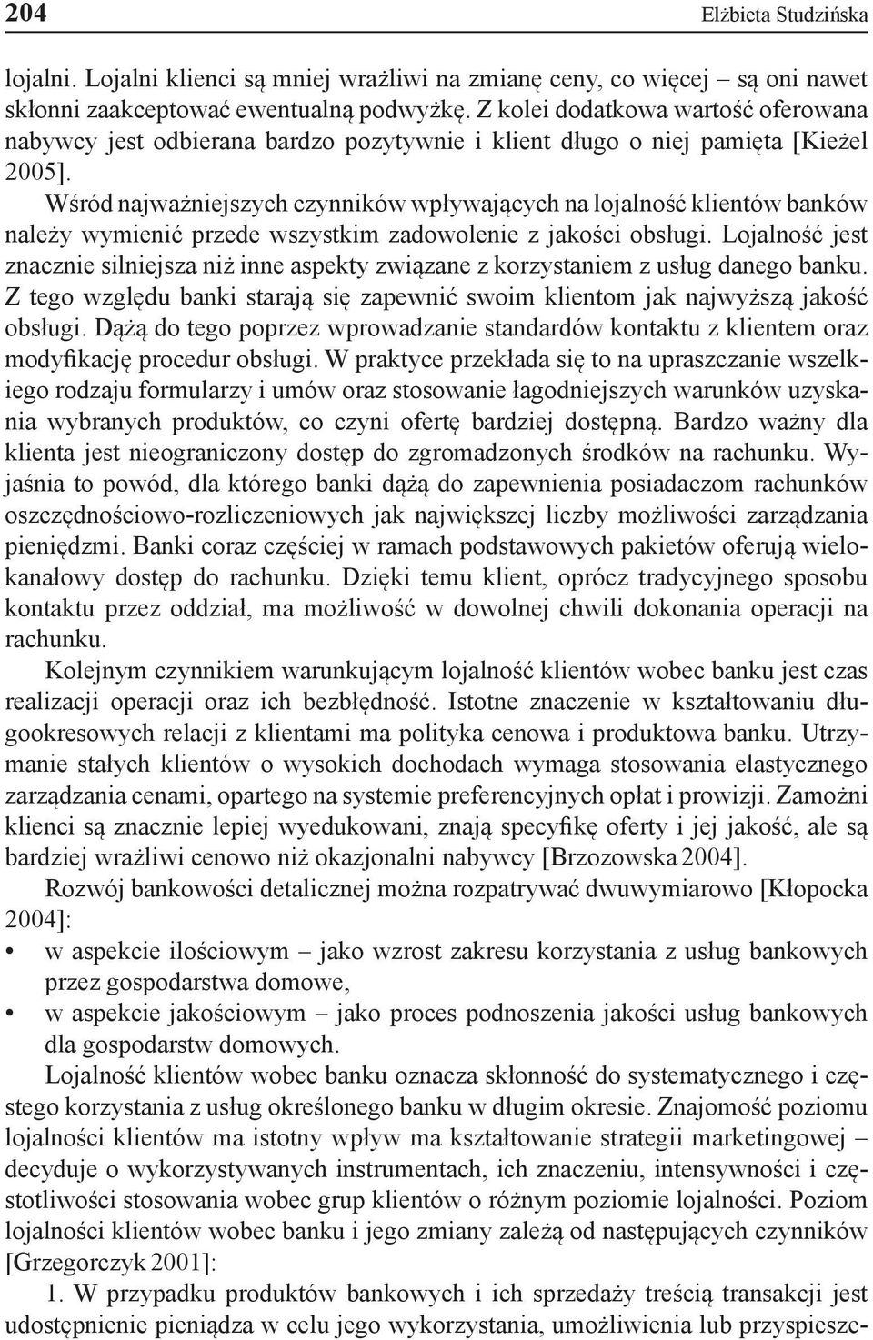 Wśród najważniejszych czynników wpływających na lojalność klientów banków należy wymienić przede wszystkim zadowolenie z jakości obsługi.