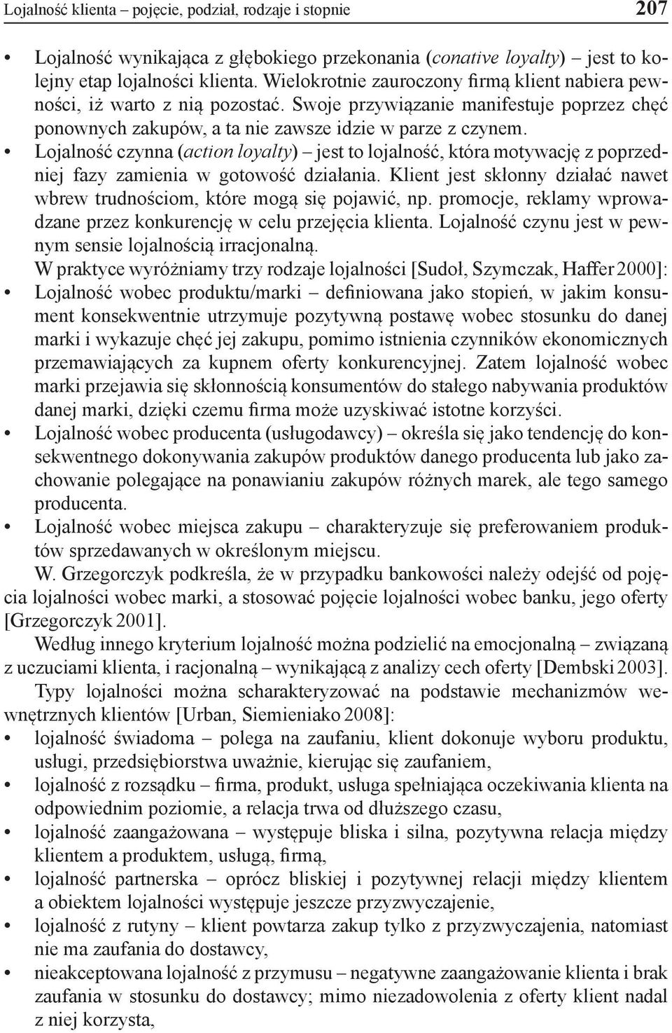 Lojalność czynna (action loyalty) jest to lojalność, która motywację z poprzedniej fazy zamienia w gotowość działania. Klient jest skłonny działać nawet wbrew trudnościom, które mogą się pojawić, np.