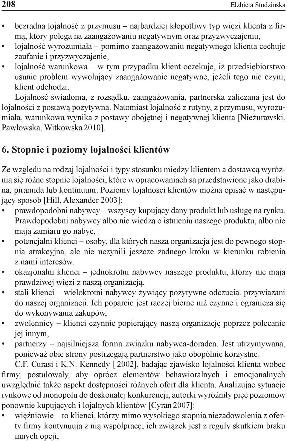 jeżeli tego nie czyni, klient odchodzi. Lojalność świadoma, z rozsądku, zaangażowania, partnerska zaliczana jest do lojalności z postawą pozytywną.