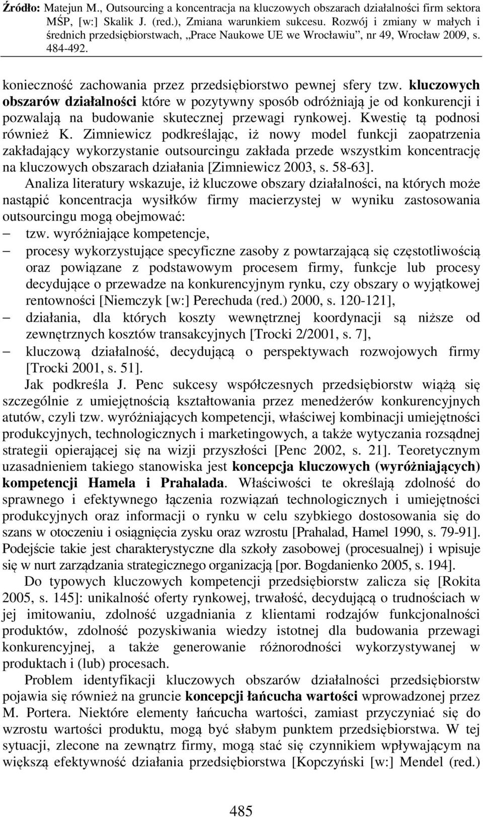 Zimniewicz podkreślając, iż nowy model funkcji zaopatrzenia zakładający wykorzystanie outsourcingu zakłada przede wszystkim koncentrację na kluczowych obszarach działania [Zimniewicz 2003, s. 58-63].