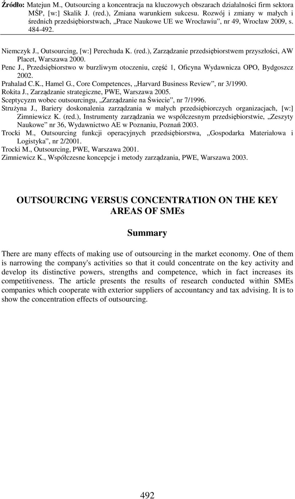 , Zarządzanie strategiczne, PWE, Warszawa 2005. Sceptycyzm wobec outsourcingu, Zarządzanie na Świecie, nr 7/1996. Strużyna J.