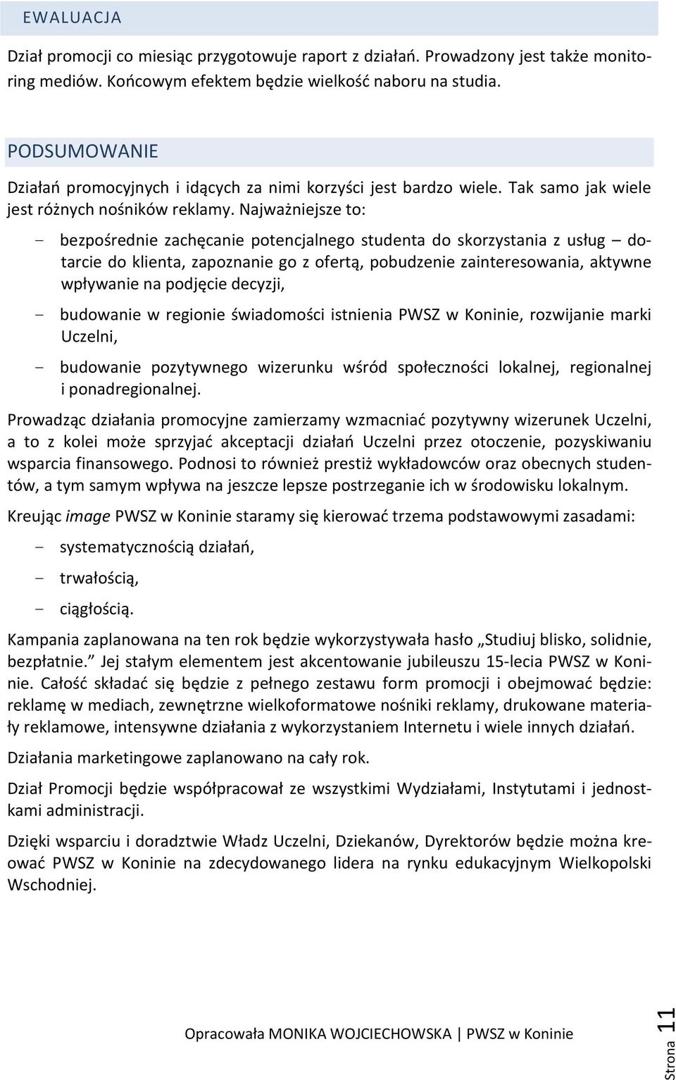 Najważniejsze to: - bezpośrednie zachęcanie potencjalnego studenta do skorzystania z usług dotarcie do klienta, zapoznanie go z ofertą, pobudzenie zainteresowania, aktywne wpływanie na podjęcie