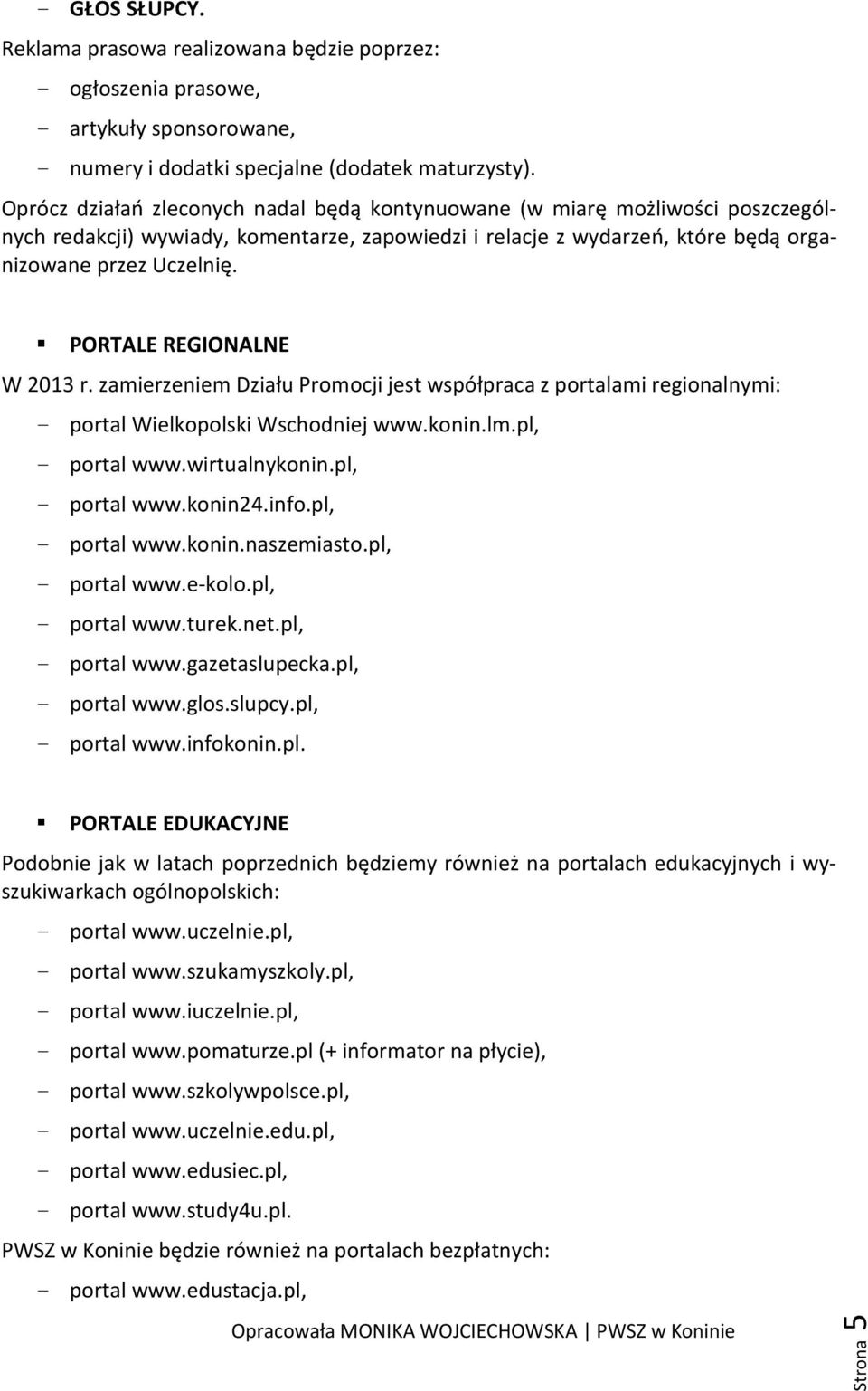 PORTALE REGIONALNE W 2013 r. zamierzeniem Działu Promocji jest współpraca z portalami regionalnymi: - portal Wielkopolski Wschodniej www.konin.lm.pl, - portal www.wirtualnykonin.pl, - portal www.konin24.