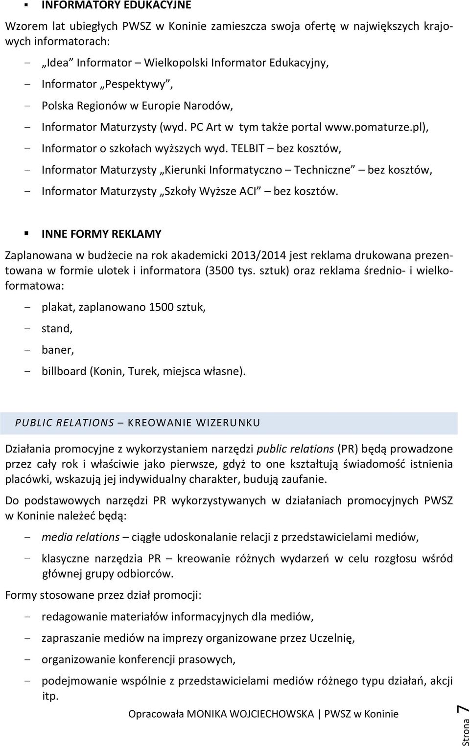 TELBIT bez kosztów, - Informator Maturzysty Kierunki Informatyczno Techniczne bez kosztów, - Informator Maturzysty Szkoły Wyższe ACI bez kosztów.