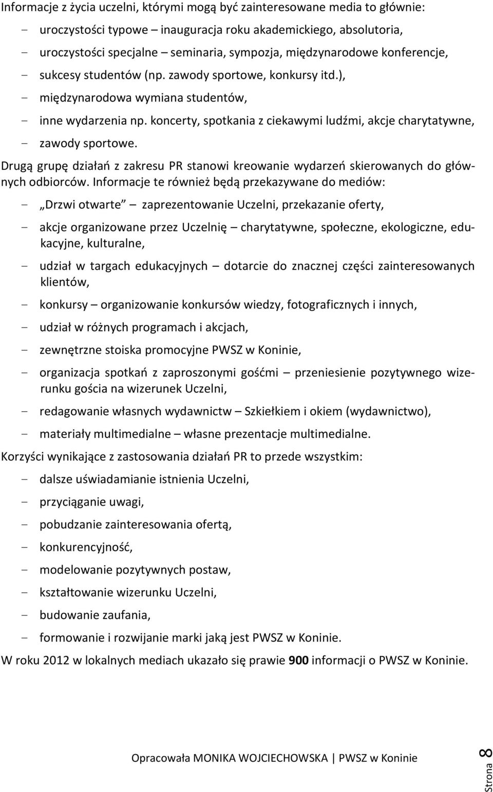 koncerty, spotkania z ciekawymi ludźmi, akcje charytatywne, - zawody sportowe. Drugą grupę działań z zakresu PR stanowi kreowanie wydarzeń skierowanych do głównych odbiorców.