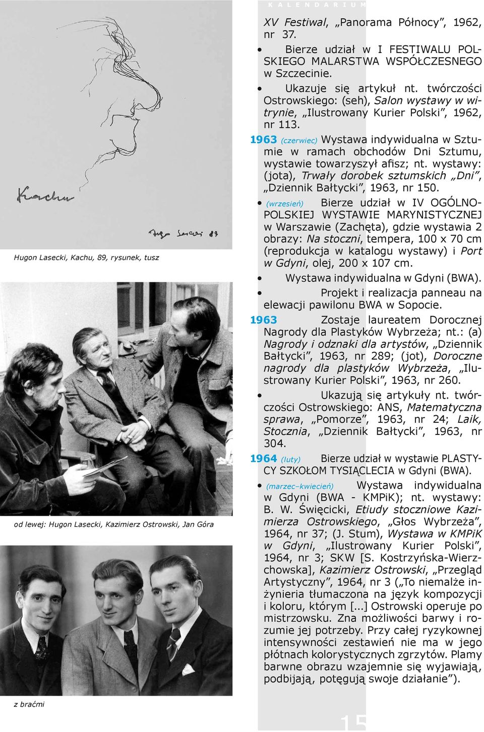 1963 (czerwiec) Wystawa indywidualna w Sztumie w ramach obchodów Dni Sztumu, wystawie towarzyszył afisz; nt. wystawy: (jota), Trwały dorobek sztumskich Dni, Dziennik Bałtycki, 1963, nr 150.