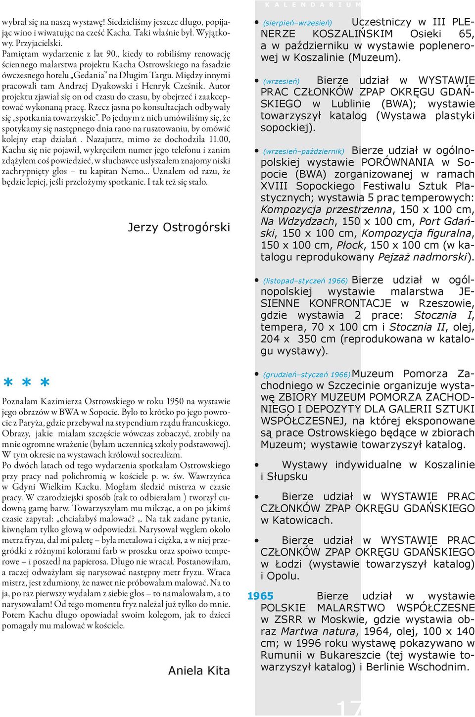 Autor projektu zjawiał się on od czasu do czasu, by obejrzeć i zaakceptować wykonaną pracę. Rzecz jasna po konsultacjach odbywały się spotkania towarzyskie.