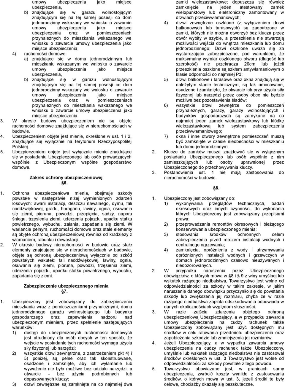 w domu jednorodzinnym lub mieszkaniu wskazanym we wniosku o zawarcie  jako miejsce ubezpieczenia oraz w pomieszczeniach przynależnych do mieszkania wskazanego we wniosku o zawarcie umowy