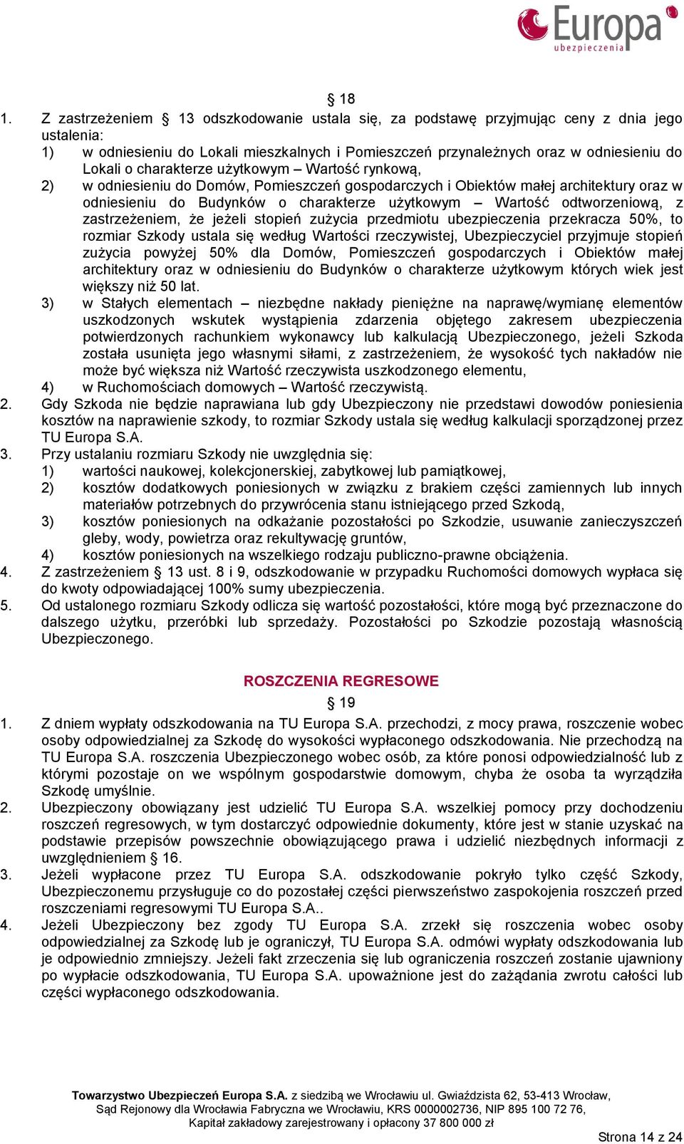 odtworzeniową, z zastrzeżeniem, że jeżeli stopień zużycia przedmiotu ubezpieczenia przekracza 50%, to rozmiar Szkody ustala się według Wartości rzeczywistej, Ubezpieczyciel przyjmuje stopień zużycia