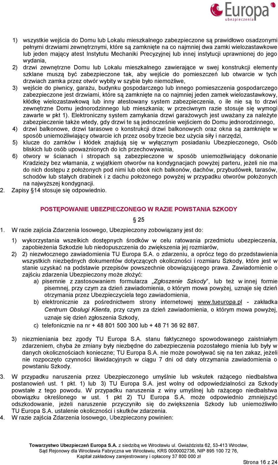 zabezpieczone tak, aby wejście do pomieszczeń lub otwarcie w tych drzwiach zamka przez otwór wybity w szybie było niemożliwe, 3) wejście do piwnicy, garażu, budynku gospodarczego lub innego