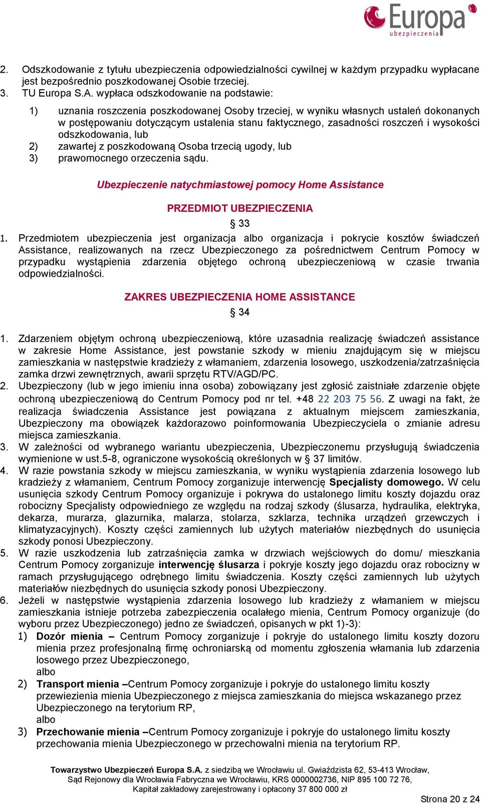 i wysokości odszkodowania, lub 2) zawartej z poszkodowaną Osoba trzecią ugody, lub 3) prawomocnego orzeczenia sądu. Ubezpieczenie natychmiastowej pomocy Home Assistance PRZEDMIOT UBEZPIECZENIA 33 1.