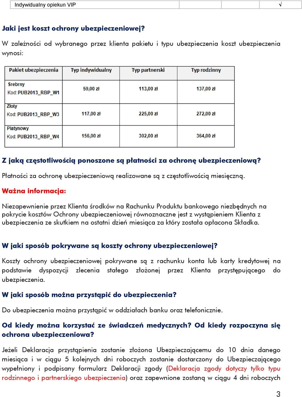 Płatności za ochronę ubezpieczeniową realizowane są z częstotliwością miesięczną.