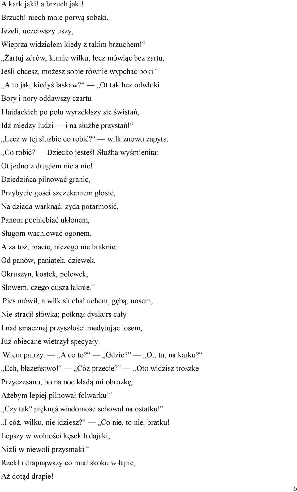 Ot tak bez odwłoki Bory i nory oddawszy czartu I łajdackich po polu wyrzekłszy się świstań, Idź między ludzi i na służbę przystań! Lecz w tej służbie co robić? wilk znowu zapyta. Co robić?