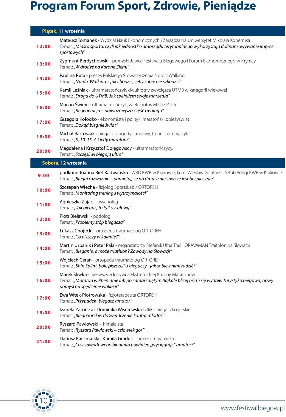 14:00 Paulina Ruta - prezes Polskiego Stowarzyszenia Nordic Walking Temat: Nordic Walking jak chodzić, żeby sobie nie szkodzić 15:00 Kamil Leśniak - ultramaratończyk, dwukrotny zwycięzca UTMB w