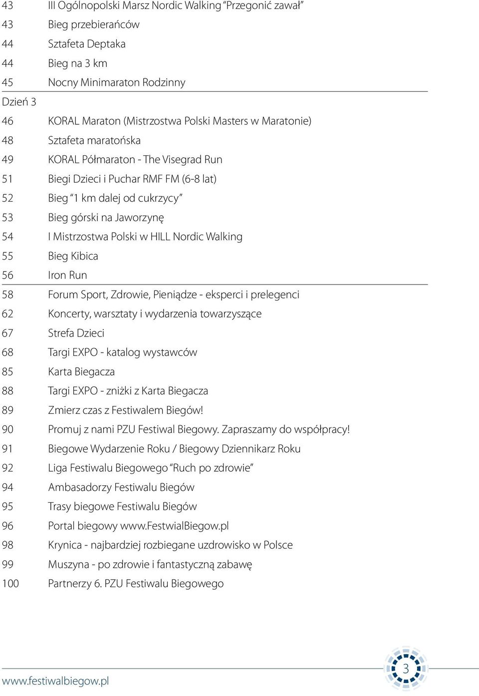 HILL Nordic Walking 55 Bieg Kibica 56 Iron Run 58 Forum Sport, Zdrowie, Pieniądze - eksperci i prelegenci 62 Koncerty, warsztaty i wydarzenia towarzyszące 67 Strefa Dzieci 68 Targi EXPO - katalog