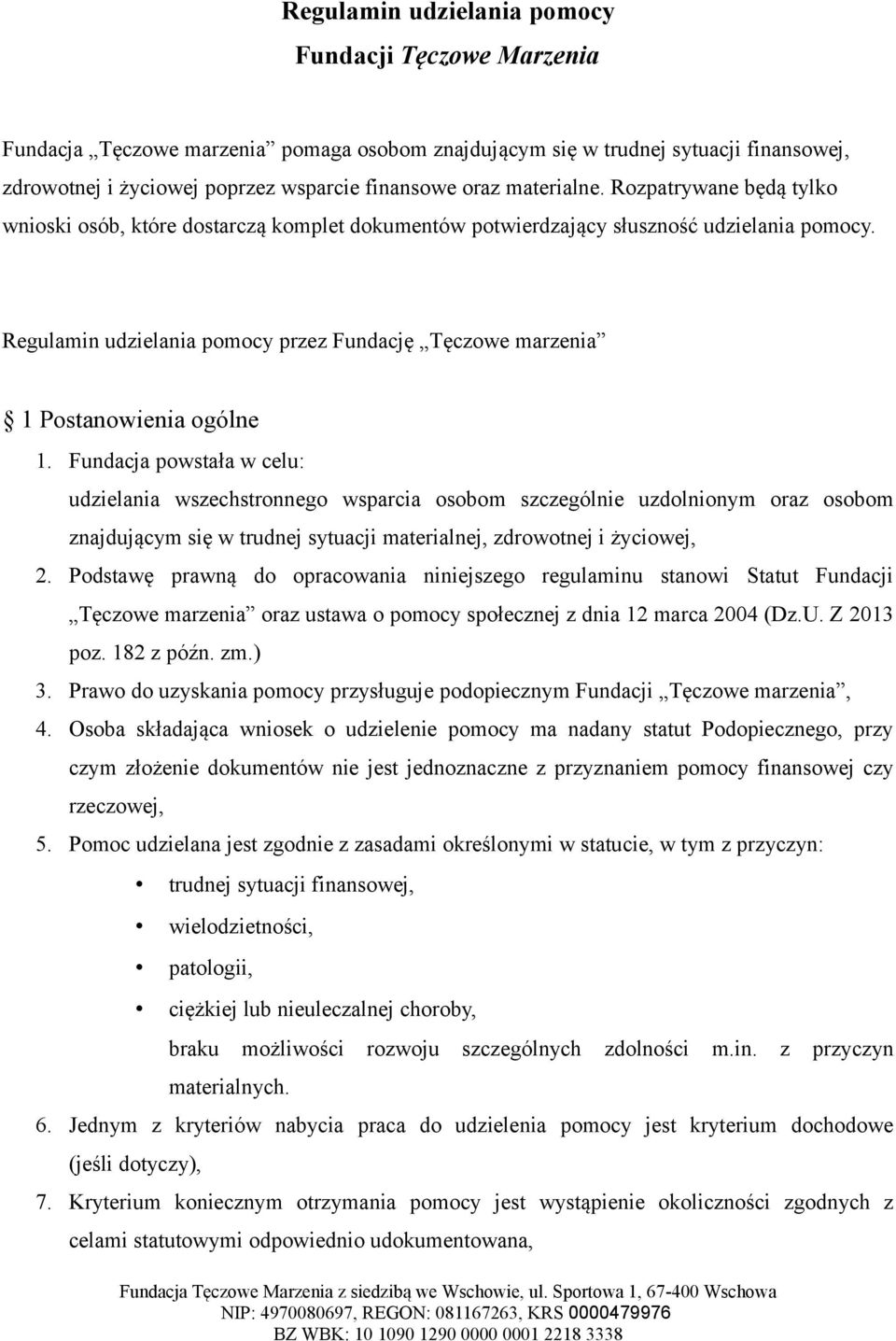 Fundacja powstała w celu: udzielania wszechstronnego wsparcia osobom szczególnie uzdolnionym oraz osobom znajdującym się w trudnej sytuacji materialnej, zdrowotnej i życiowej, 2.