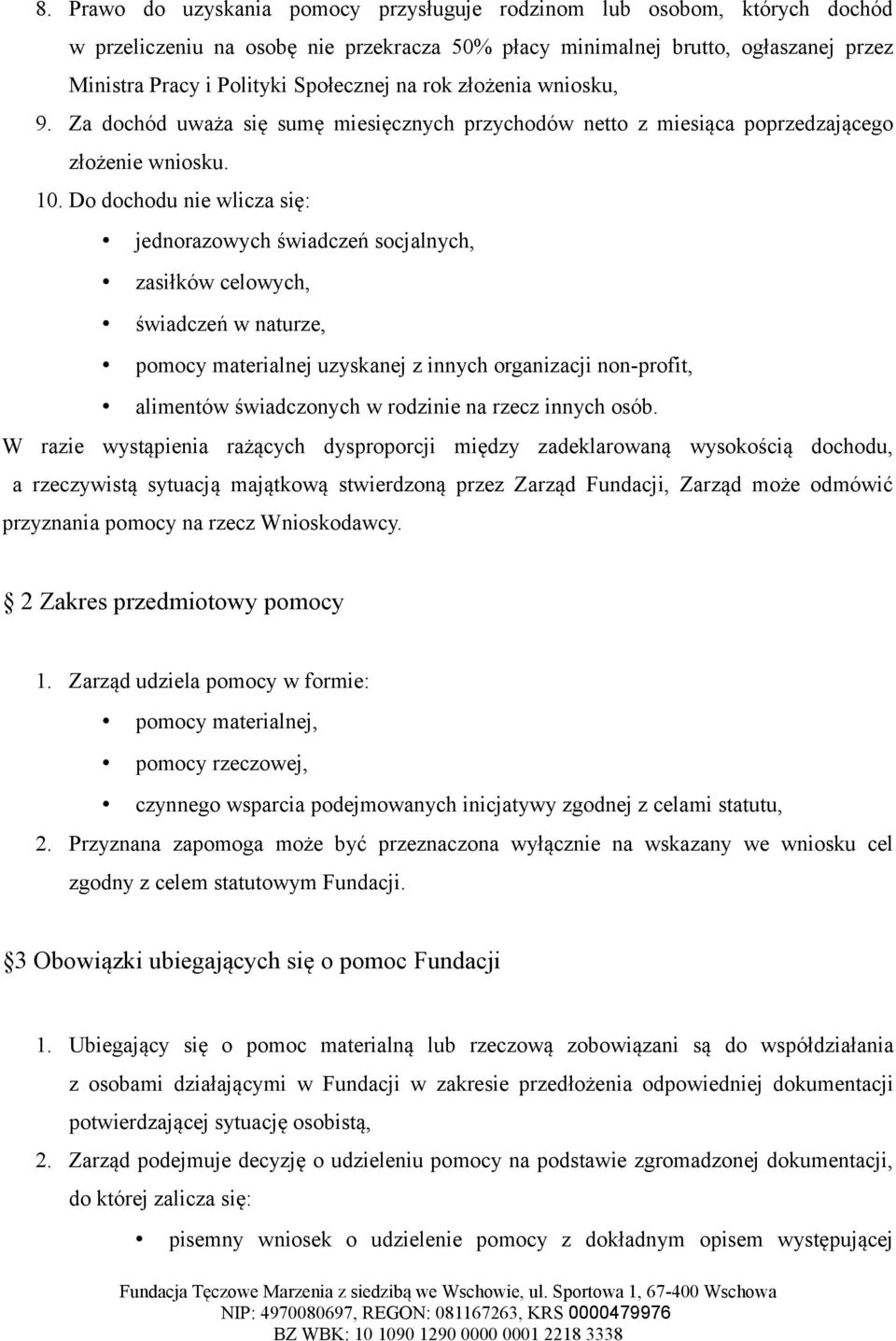 Do dochodu nie wlicza się: jednorazowych świadczeń socjalnych, zasiłków celowych, świadczeń w naturze, pomocy materialnej uzyskanej z innych organizacji non-profit, alimentów świadczonych w rodzinie