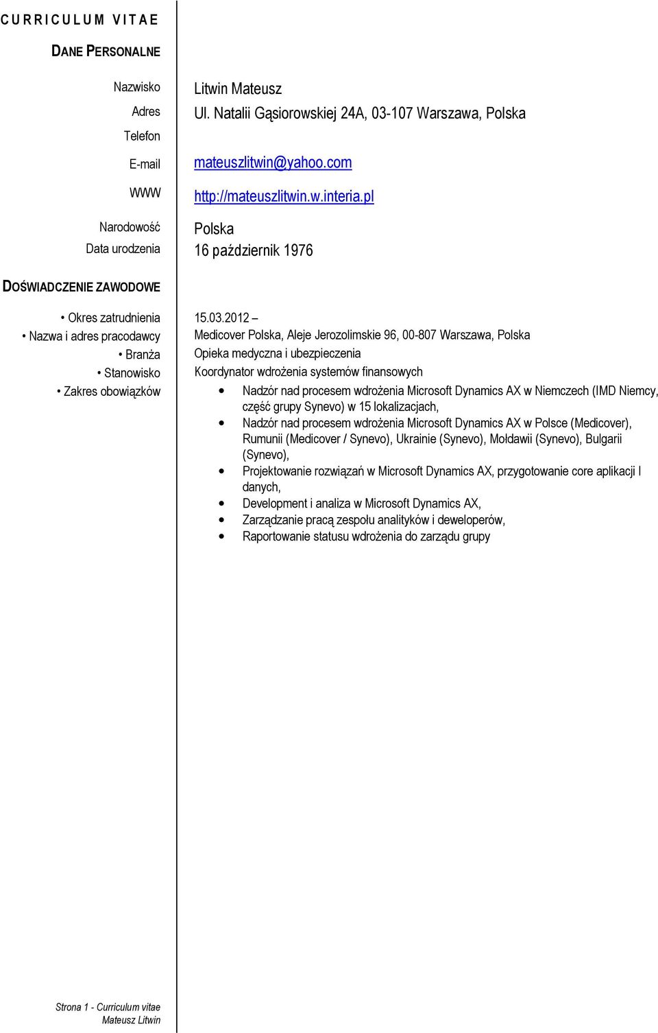 2012 Nazwa i adres pracodawcy Medicover Polska, Aleje Jerozolimskie 96, 00-807 Warszawa, Polska Branża Opieka medyczna i ubezpieczenia Stanowisko Koordynator wdrożenia systemów finansowych Zakres