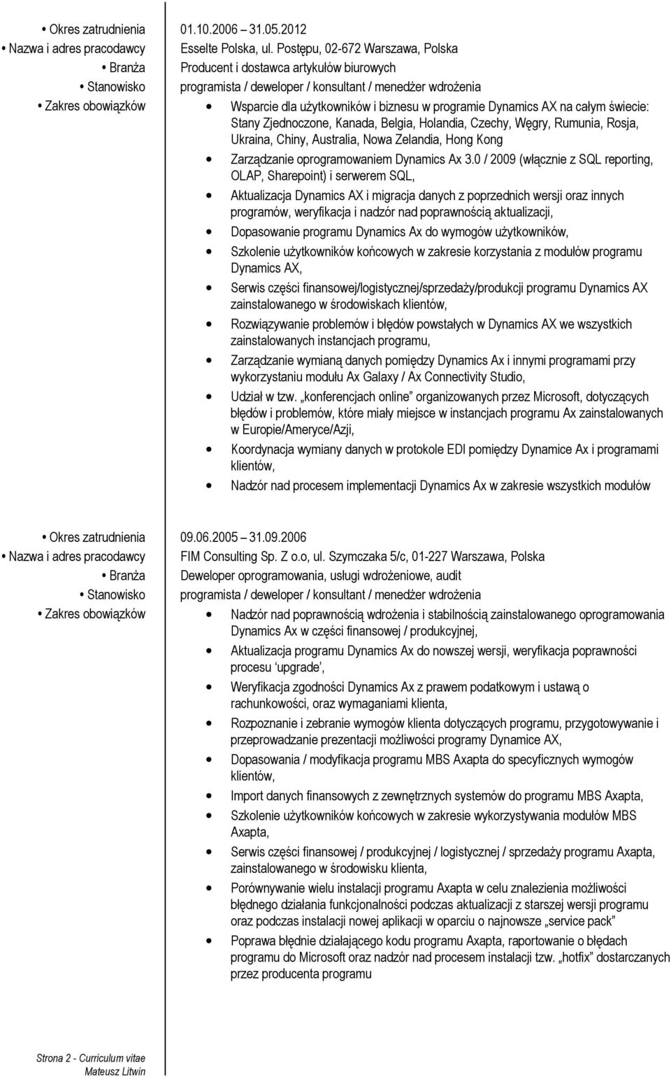 biznesu w programie Dynamics AX na całym świecie: Stany Zjednoczone, Kanada, Belgia, Holandia, Czechy, Węgry, Rumunia, Rosja, Ukraina, Chiny, Australia, Nowa Zelandia, Hong Kong Zarządzanie