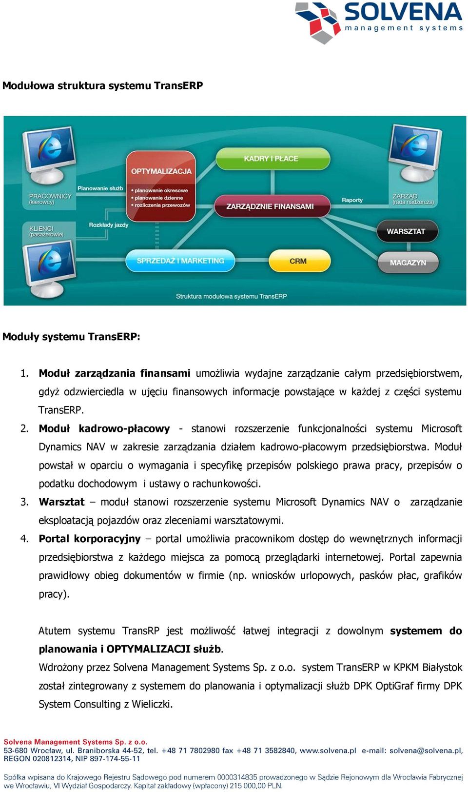 Moduł kadrowo-płacowy - stanowi rozszerzenie funkcjonalności systemu Microsoft Dynamics NAV w zakresie zarządzania działem kadrowo-płacowym przedsiębiorstwa.